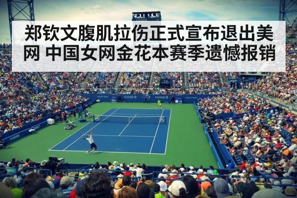 郑钦文腹肌拉伤正式宣布退出美网 中国女网金花本赛季遗憾报销